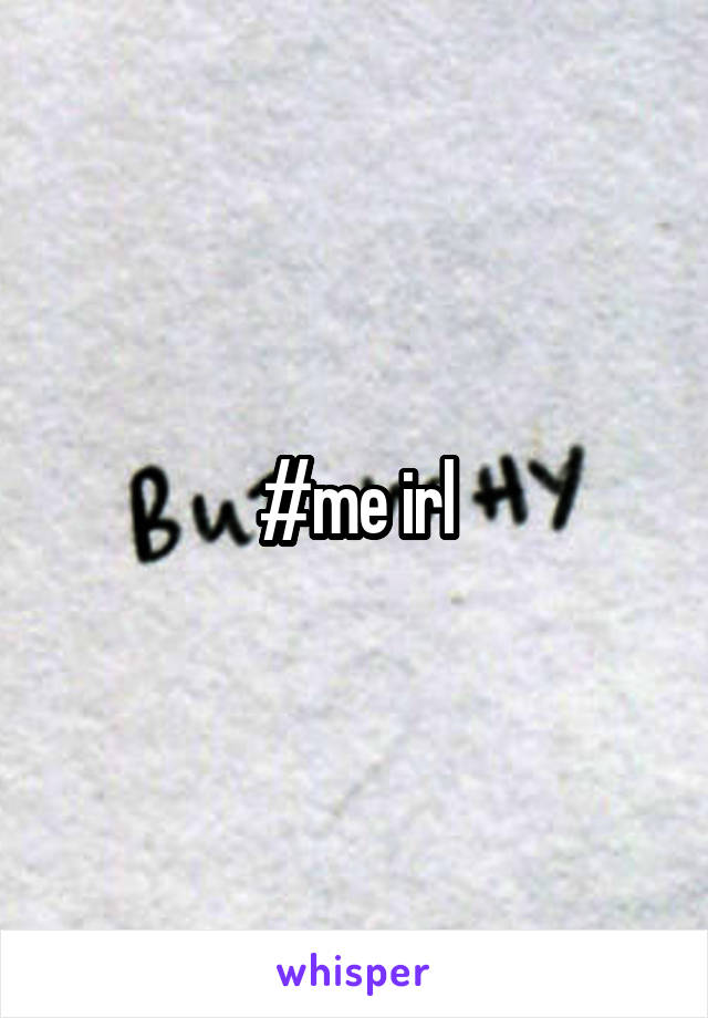 #me irl