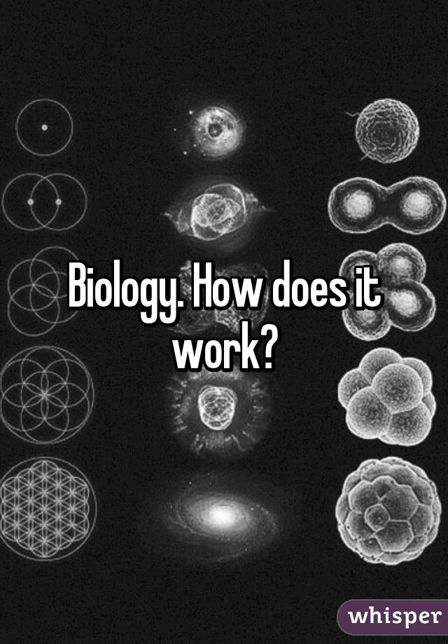 Biology. How does it work?