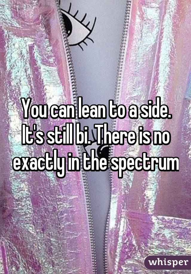 You can lean to a side. It's still bi. There is no exactly in the spectrum