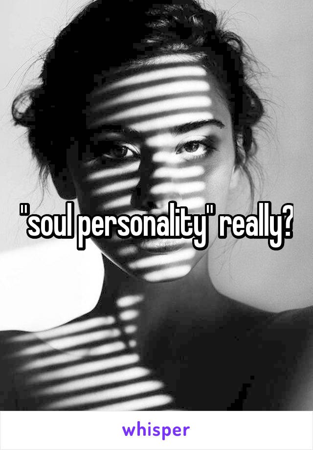 "soul personality" really?