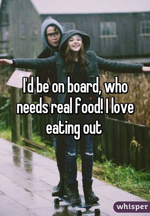 I'd be on board, who needs real food! I love eating out 