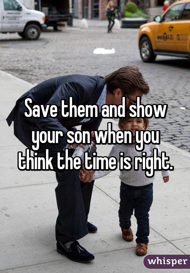 Save them and show your son when you think the time is right.