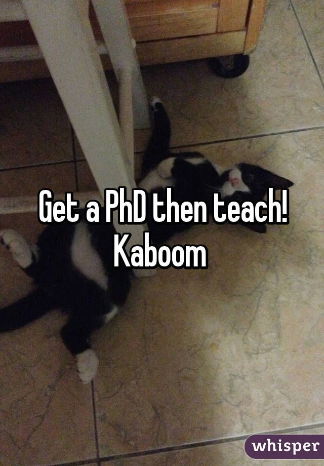 Get a PhD then teach! Kaboom 