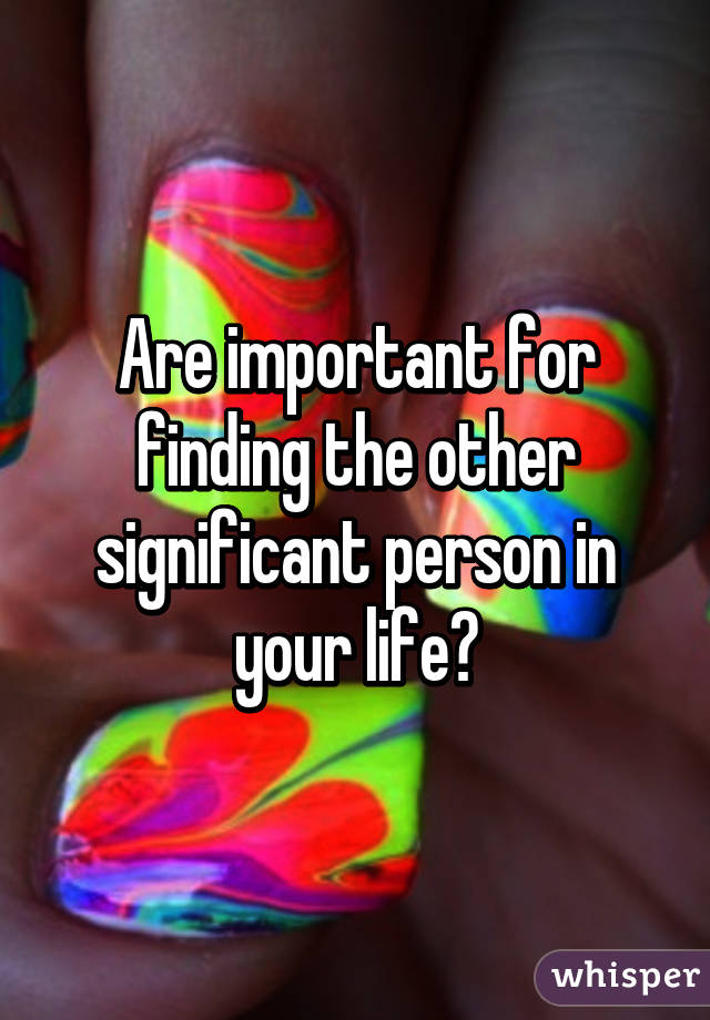 are-important-for-finding-the-other-significant-person-in-your-life