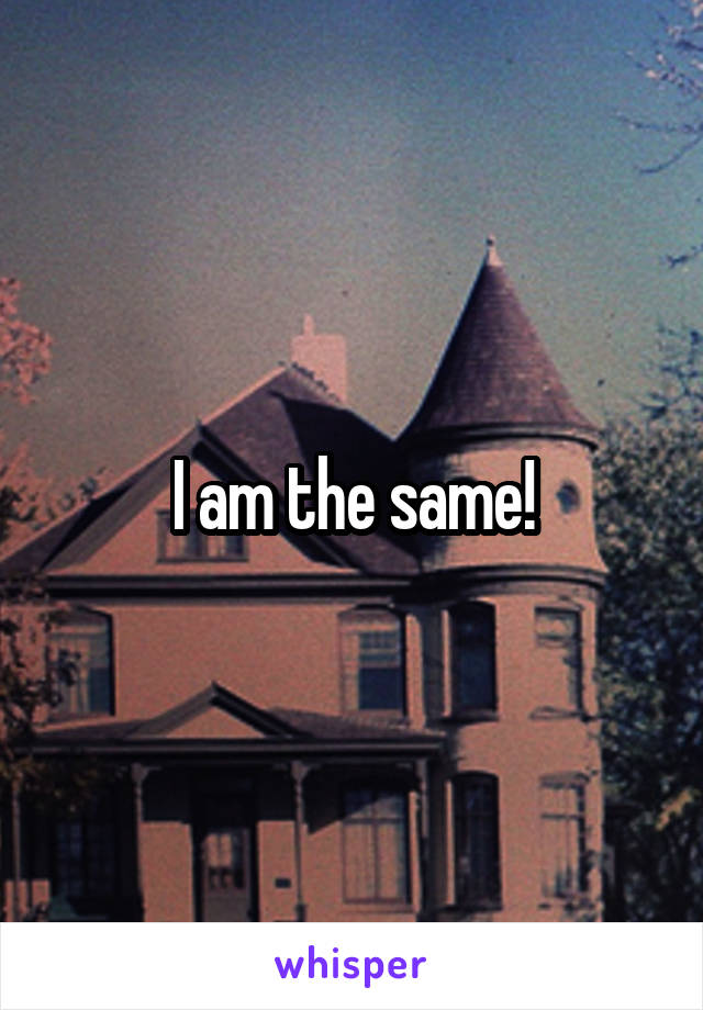 I am the same!