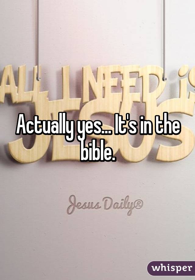 Actually yes... It's in the bible.