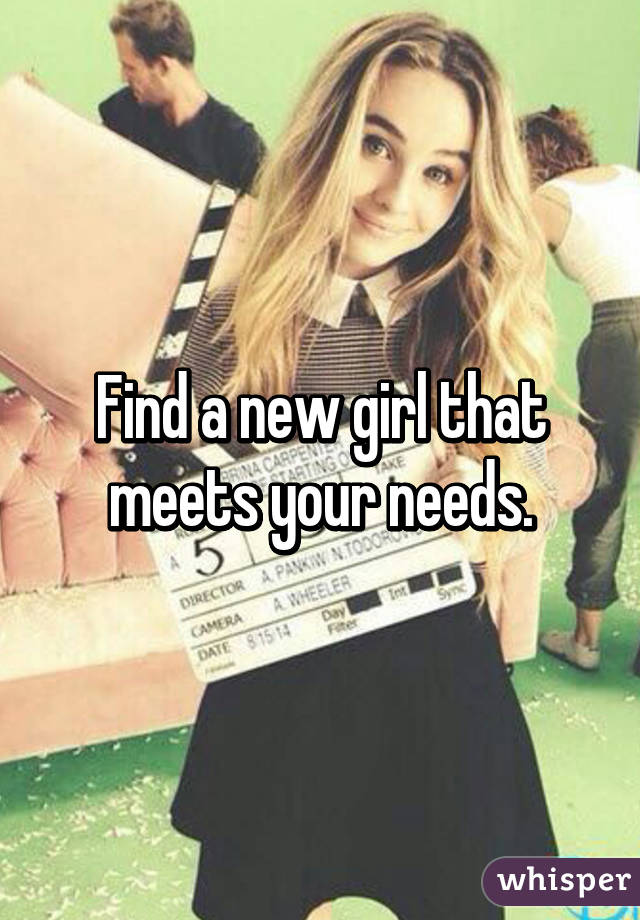 Find a new girl that meets your needs.