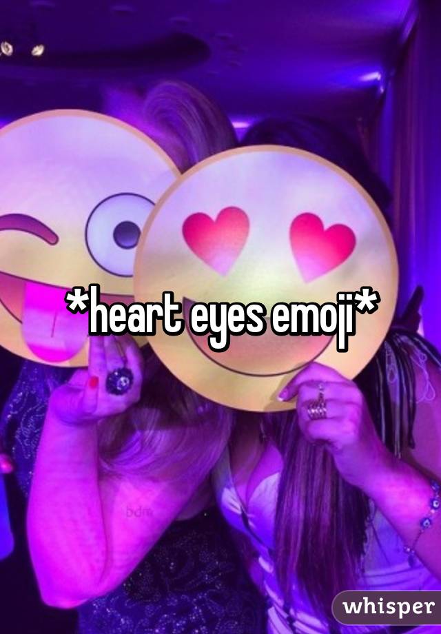 *heart eyes emoji*