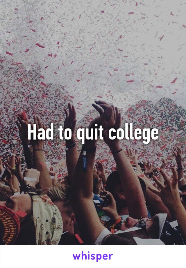 Had to quit college