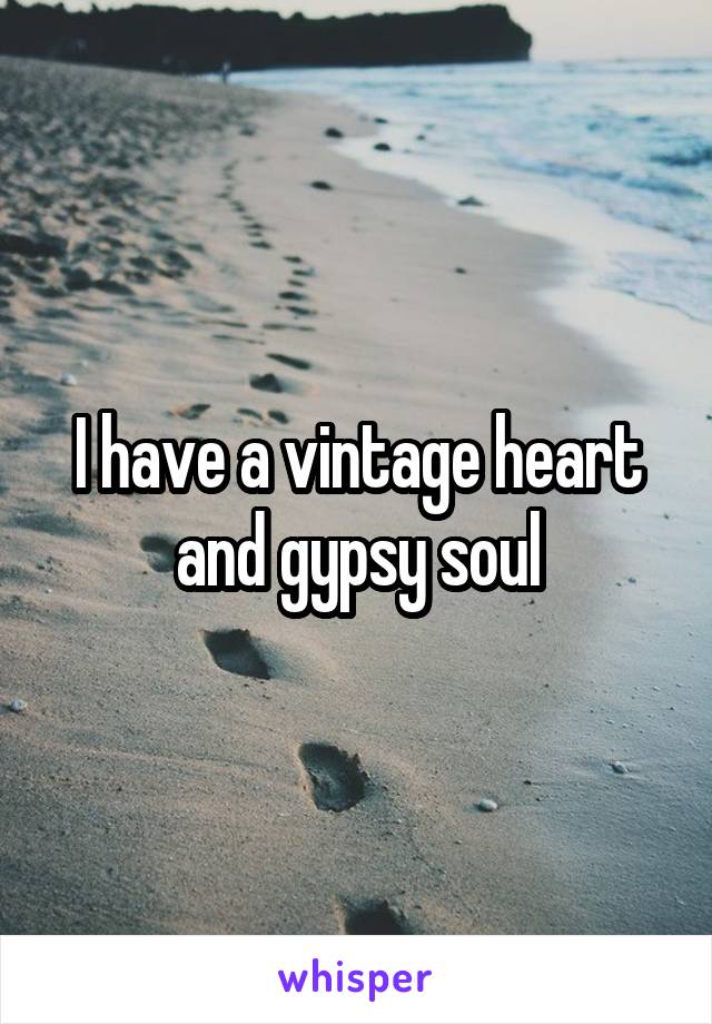 I have a vintage heart and gypsy soul