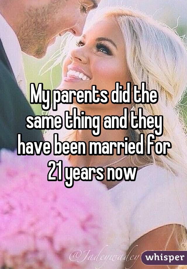 My parents did the same thing and they have been married for 21 years now 