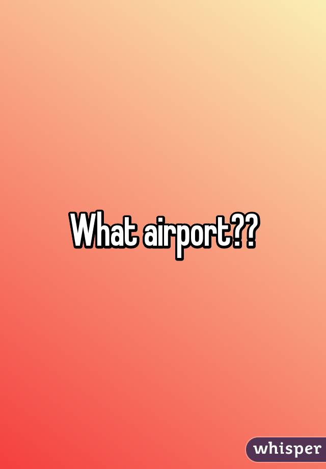 What airport??