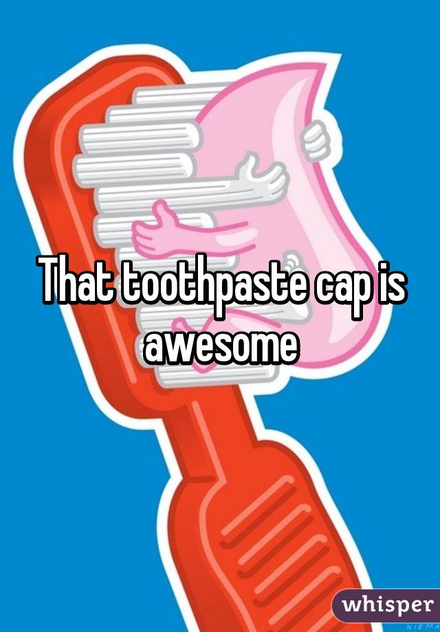 That toothpaste cap is awesome