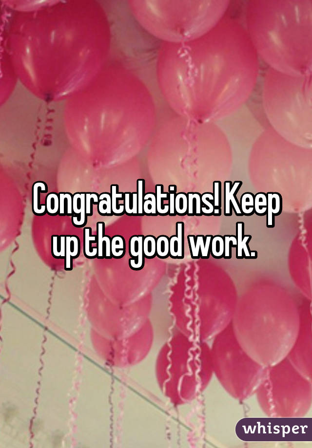 Congratulations! Keep up the good work. 