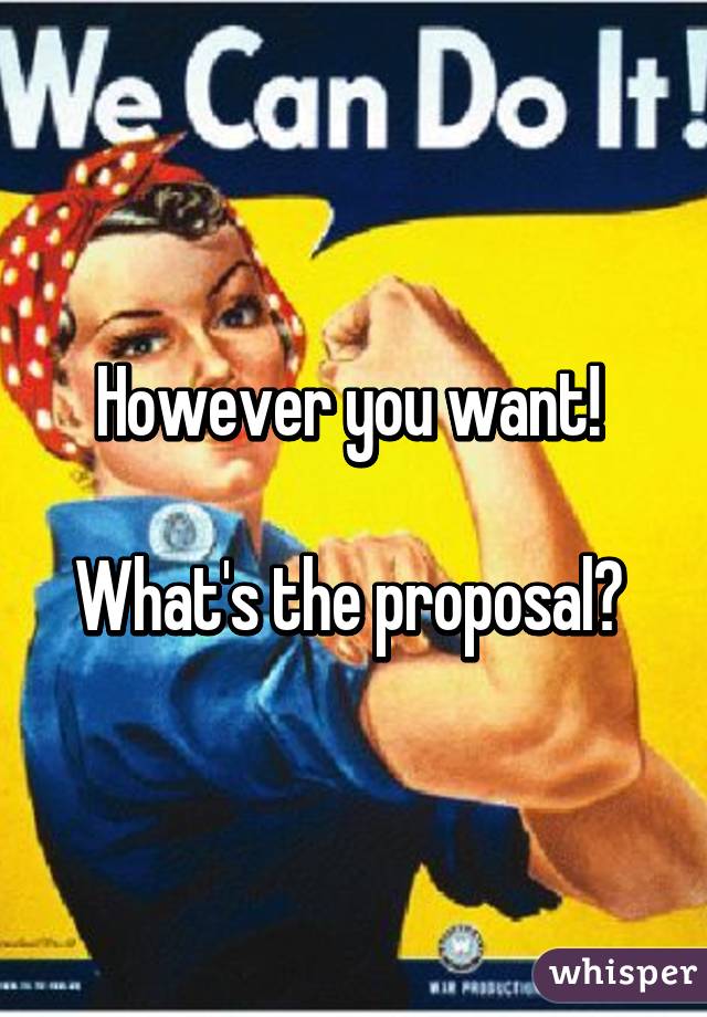 However you want! 

What's the proposal? 