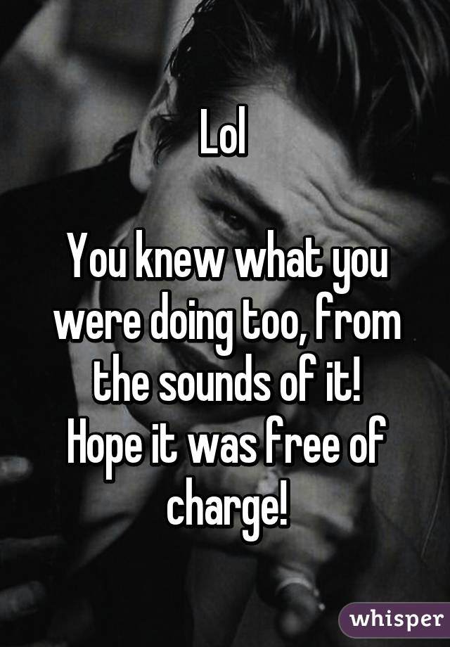 Lol 

You knew what you were doing too, from the sounds of it!
Hope it was free of charge!