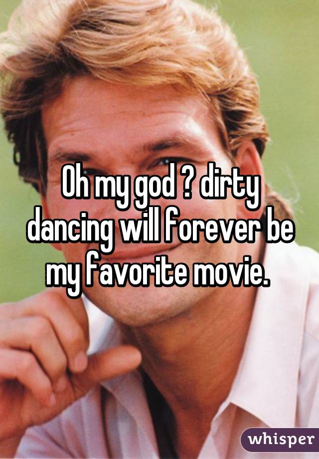 Oh my god 😍 dirty dancing will forever be my favorite movie. 