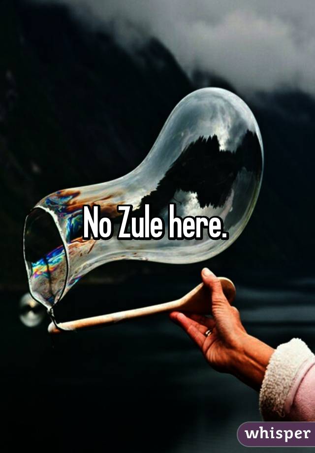 No Zule here. 