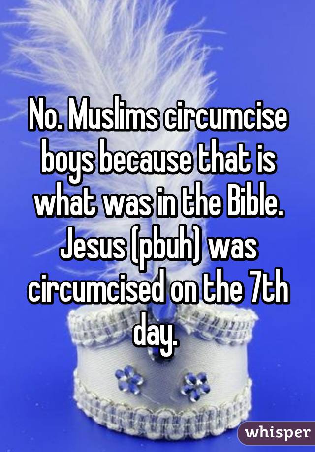 No. Muslims circumcise boys because that is what was in the Bible. Jesus (pbuh) was circumcised on the 7th day. 