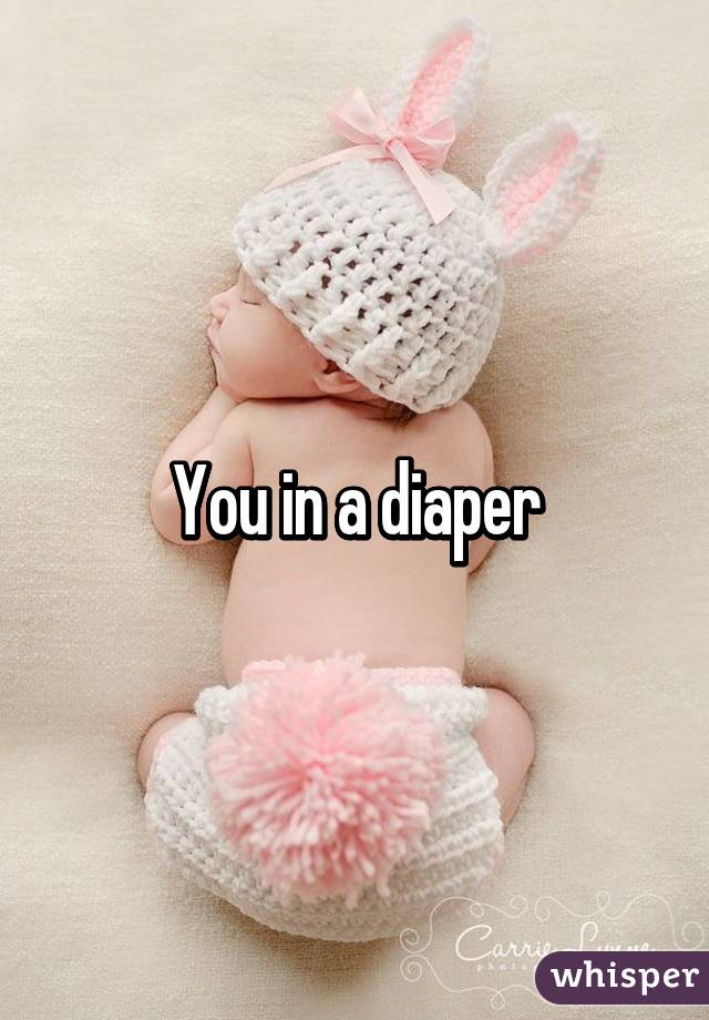 You in a diaper