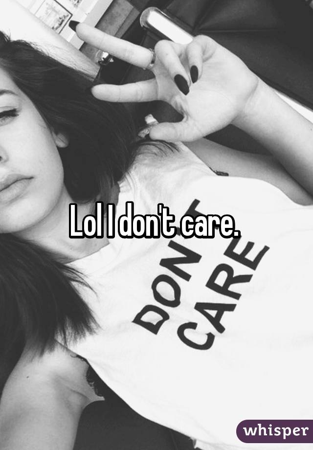 Lol I don't care. 