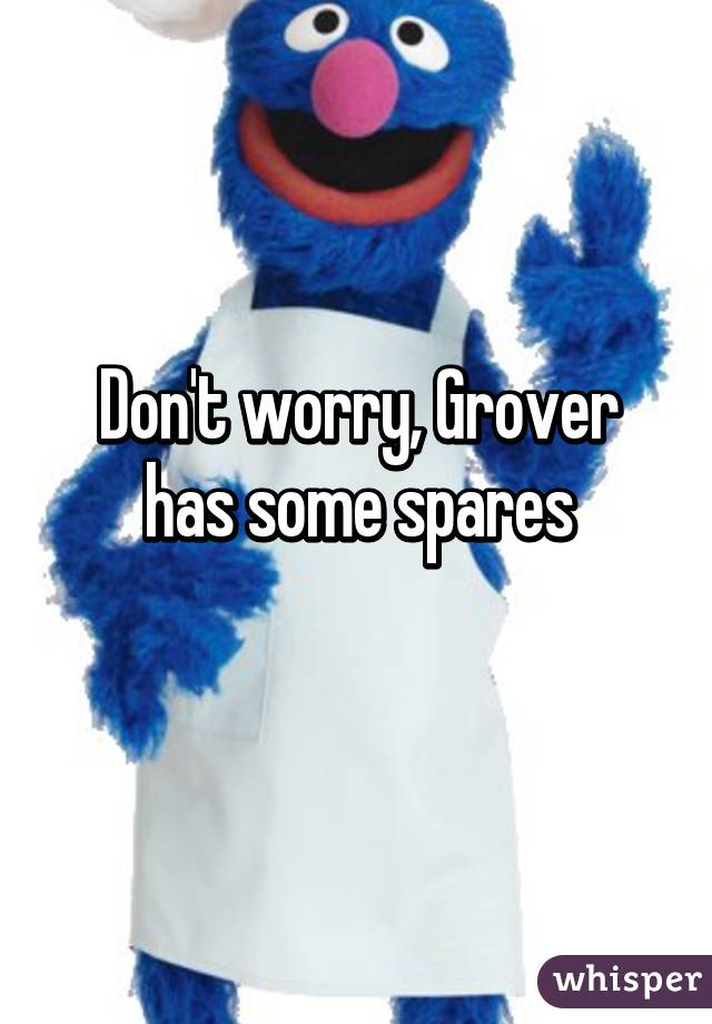 Don't worry, Grover has some spares
