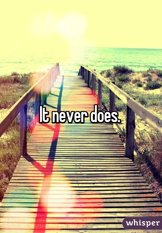 It never does. 