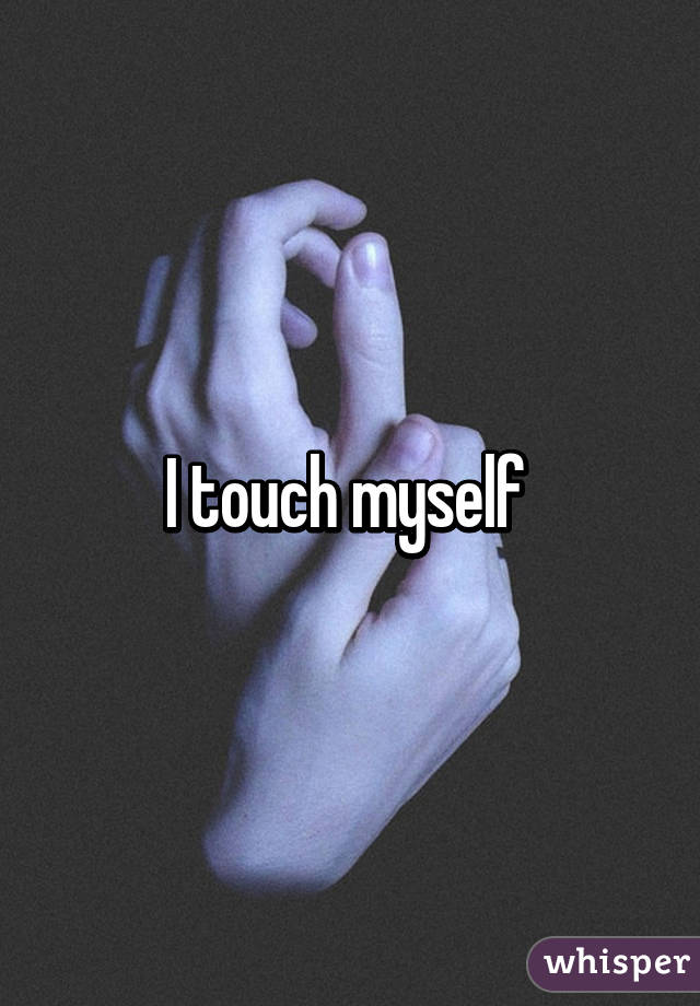 I touch myself 