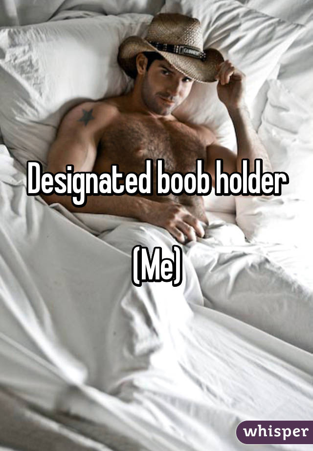 Designated boob holder

(Me)