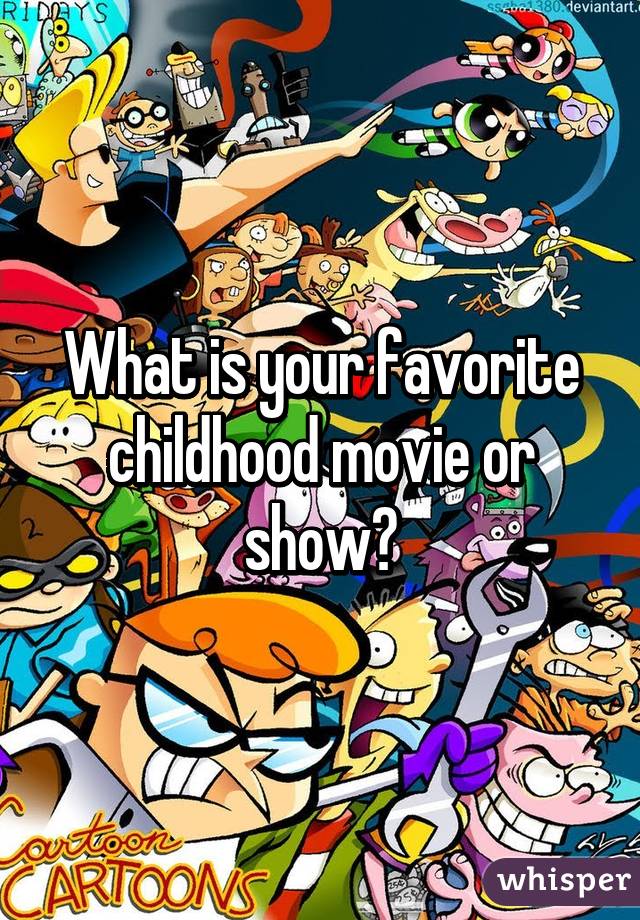 What is your favorite childhood movie or show?