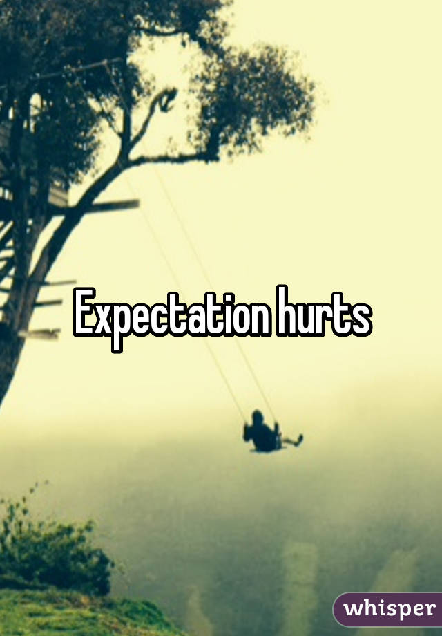 Expectation hurts