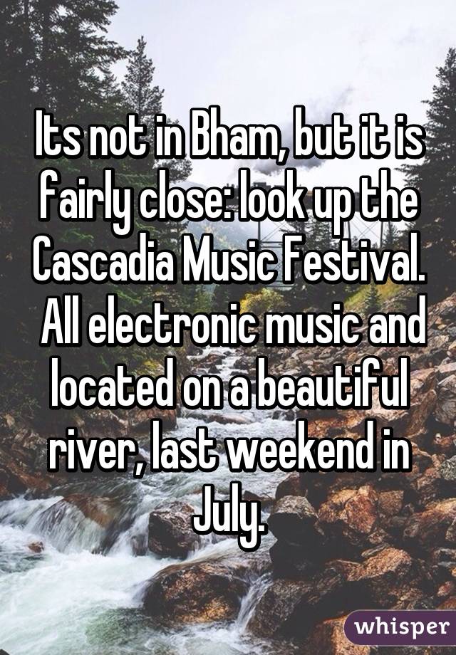 Its not in Bham, but it is fairly close: look up the Cascadia Music Festival.  All electronic music and located on a beautiful river, last weekend in July.