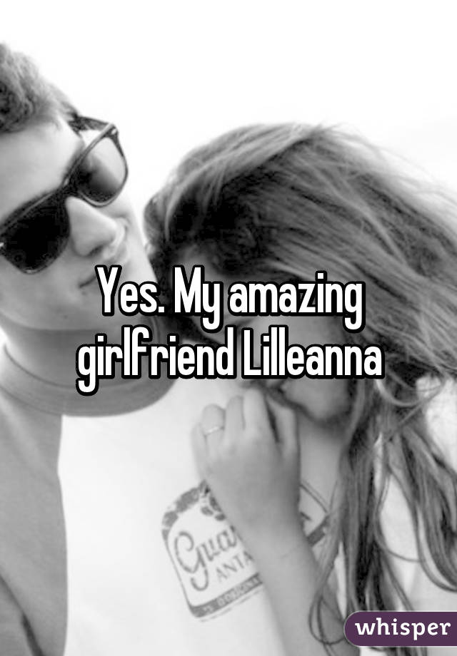 Yes. My amazing girlfriend Lilleanna