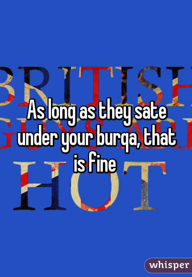 As long as they sate under your burqa, that is fine 