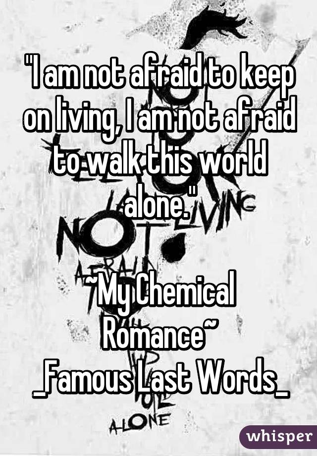 i-am-not-afraid-to-keep-on-living-i-am-not-afraid-to-walk-this-world