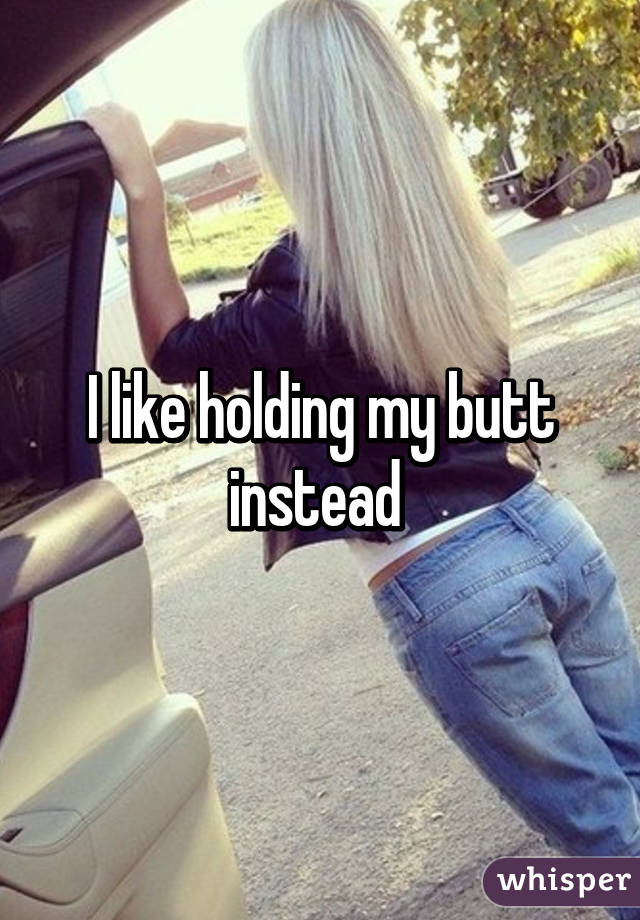I like holding my butt instead 