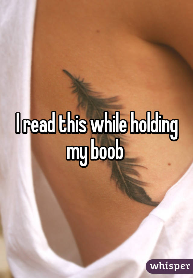 I read this while holding my boob 