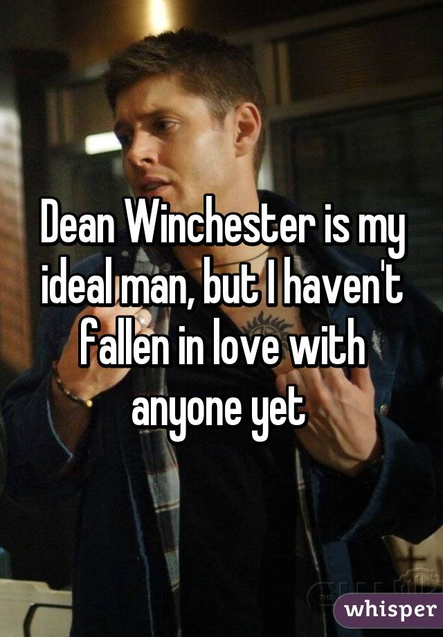 Dean Winchester is my ideal man, but I haven't fallen in love with anyone yet 