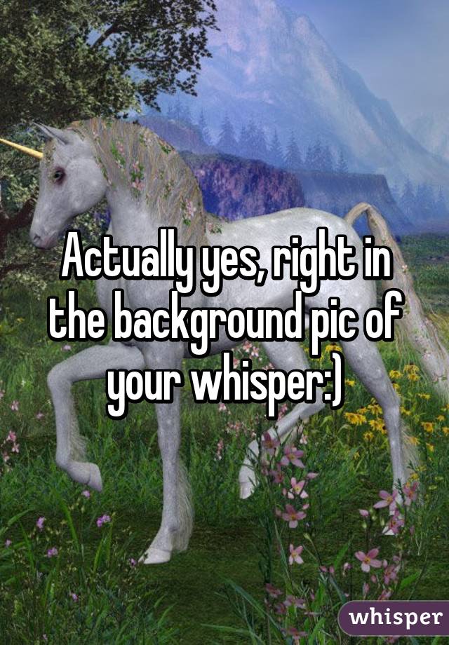 Actually yes, right in the background pic of your whisper:)