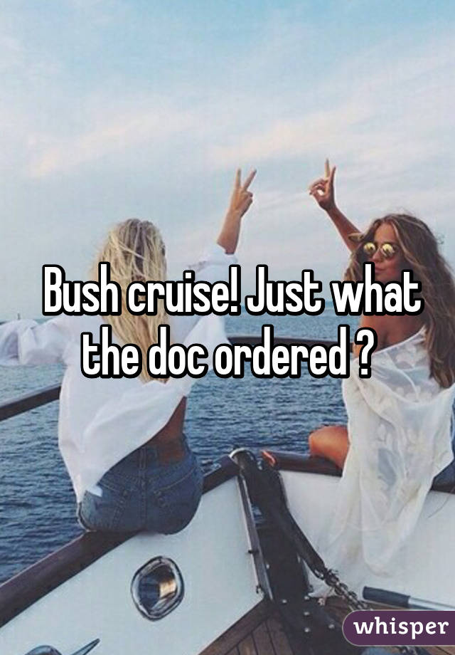  Bush cruise! Just what the doc ordered 😍