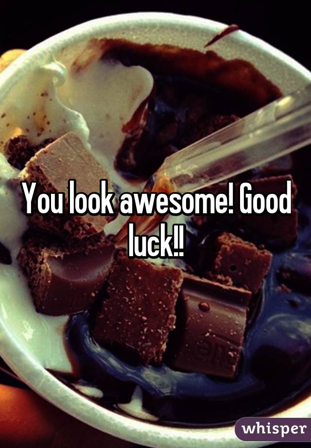 You look awesome! Good luck!!