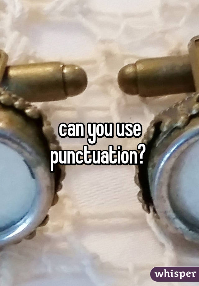 can you use punctuation? 