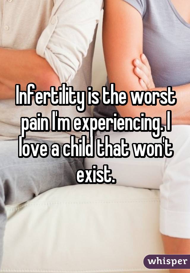 Infertility is the worst pain I