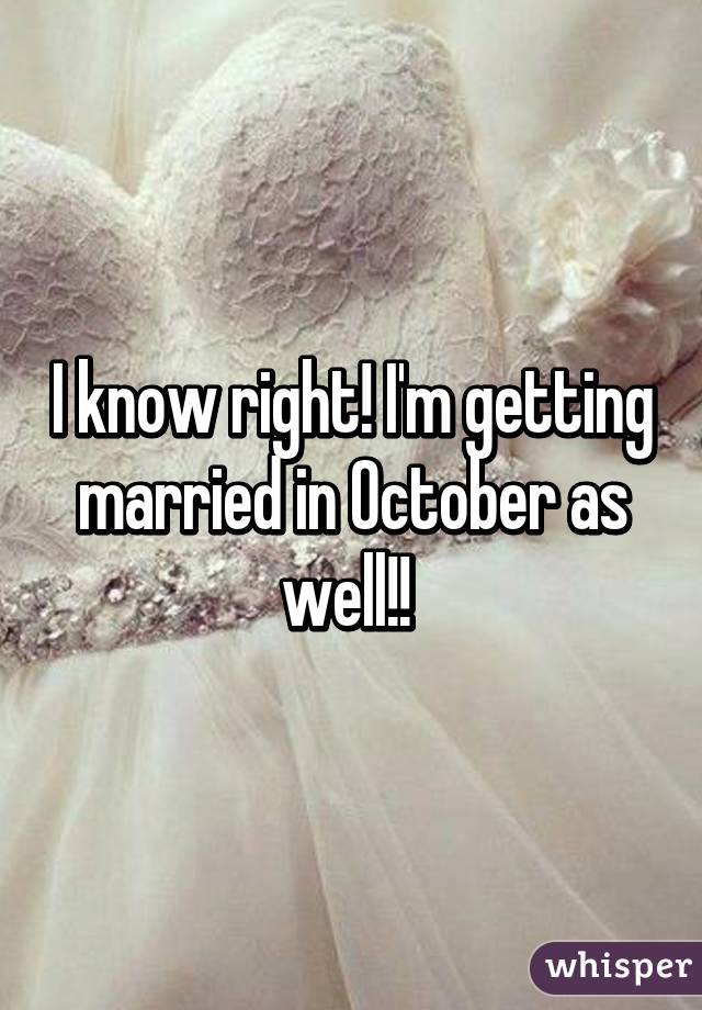 I know right! I'm getting married in October as well!! 