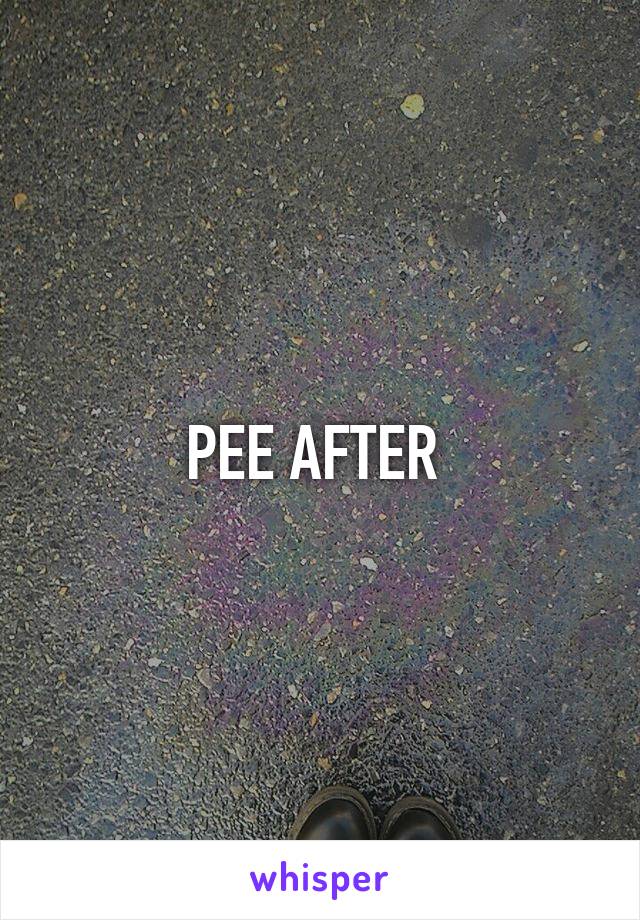 PEE AFTER 