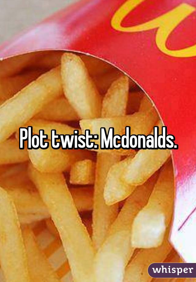 Plot twist: Mcdonalds.