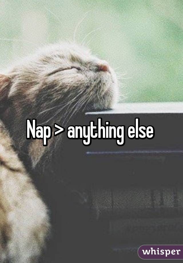 Nap > anything else 