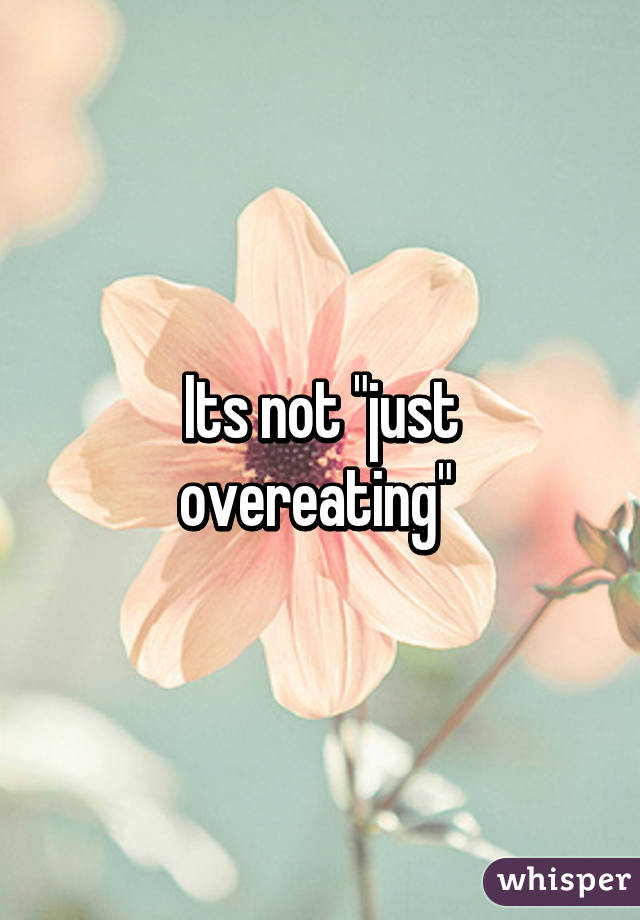 Its not "just overeating" 
