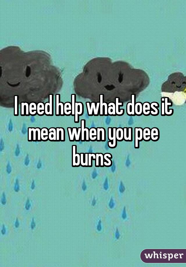 I need help what does it mean when you pee burns 