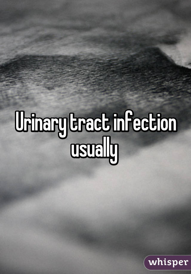 Urinary tract infection usually 